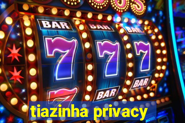 tiazinha privacy